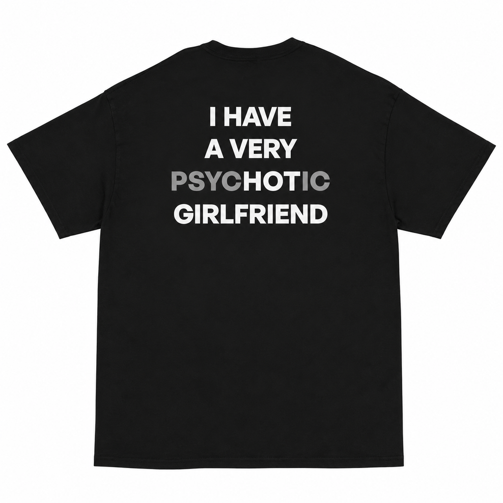 I HAVE A VERY PSYCHOTIC GIRLFRIEND T-shirt