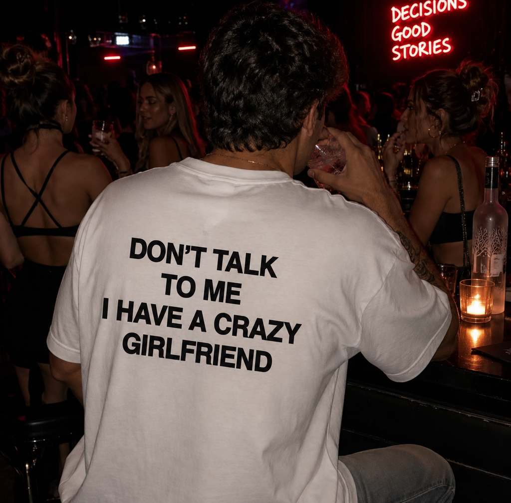 DON'T TALK TO ME I HAVE A CRAZY GIRLFRIEND T-shirt