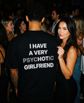 I HAVE A VERY PSYCHOTIC GIRLFRIEND T-shirt