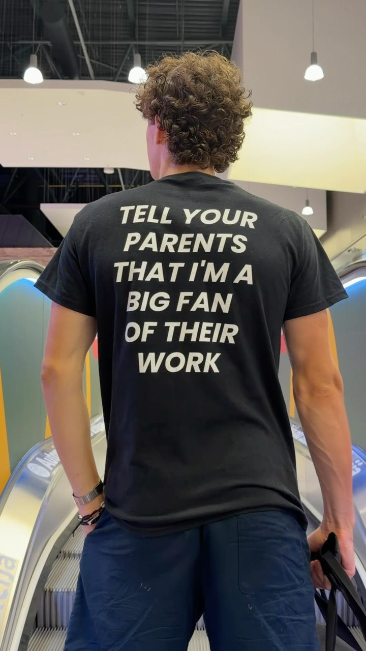 TELL YOUR PARENTS THAT I'M A BIG FAN OF THEIR WORK T-shirt